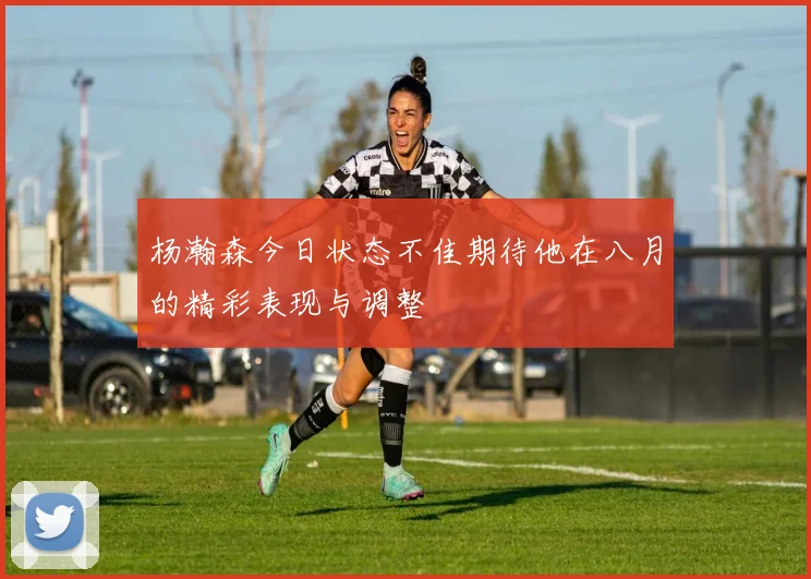 杨瀚森今日状态不佳期待他在八月的精彩表现与调整