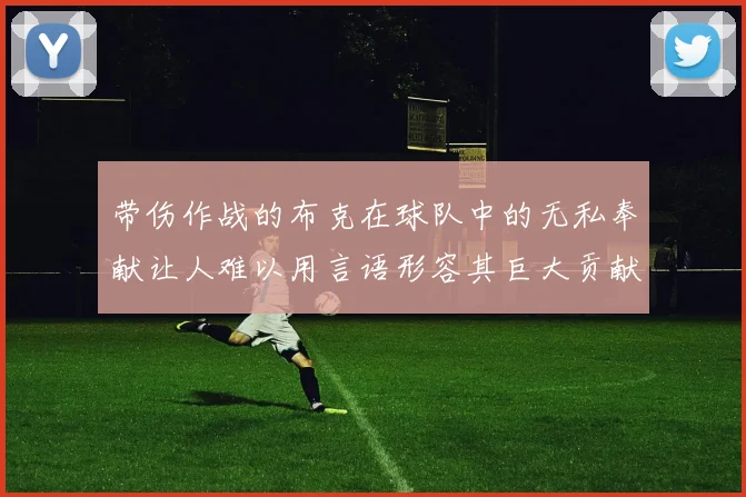 带伤作战的布克在球队中的无私奉献让人难以用言语形容其巨大贡献