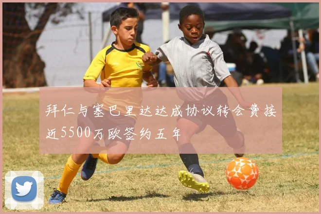 拜仁与塞巴里达达成协议转会费接近5500万欧签约五年