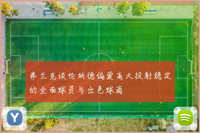 弗兰克谈伦纳德偏爱高大投射稳定的全面球员与出色球商